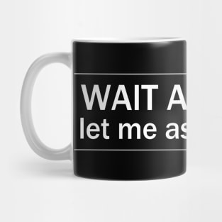 Wait A Minute! Let Me Ask chatGpt Mug